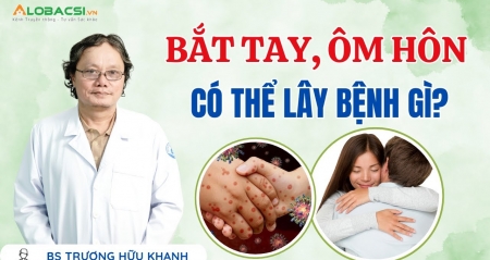 Bắt tay, ôm hôn có thể lây bệnh gì?